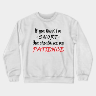 If you think I am short you should see my patience Crewneck Sweatshirt